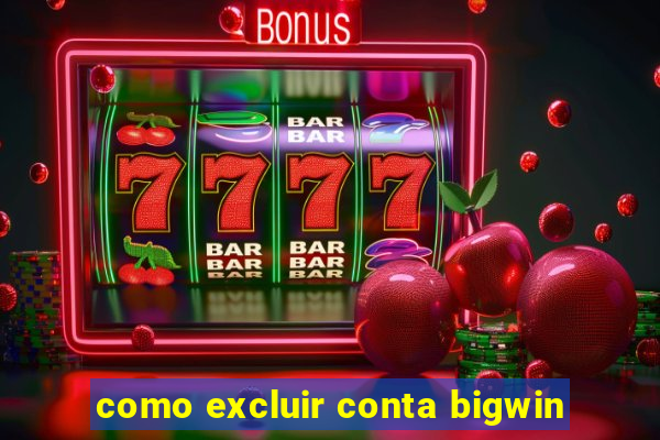 como excluir conta bigwin